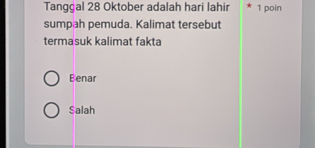 Tanggal 28 Oktober adalah hari lahir * 1 poin
sumpah pemuda. Kalimat tersebut
termasuk kalimat fakta
Benar
Salah