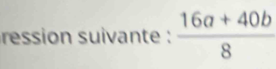 ression suivante :  (16a+40b)/8 