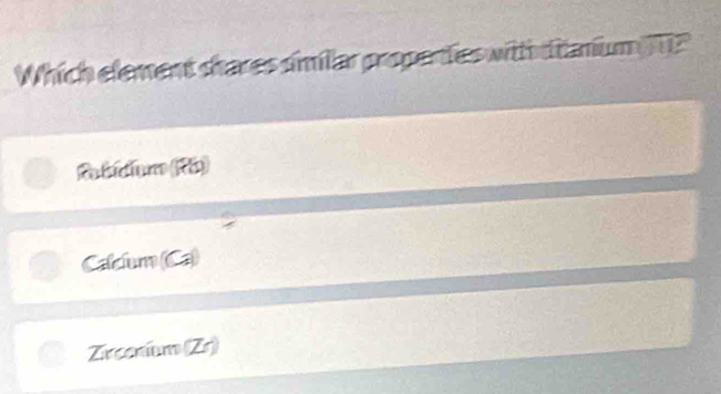 Which element shares simillar propertes witth stanum
Rabícum (R)
Calclum (Ca)
Zircenium (Zr)