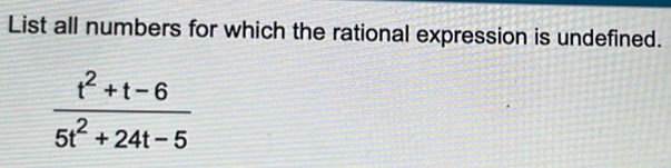 List all numbers for which the rational expression is undefined.
 (t^2+t-6)/5t^2+24t-5 