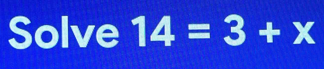 Solve 14=3+x