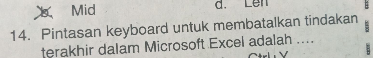 Mid d. Lên
14. Pintasan keyboard untuk membatalkan tindakan
B
terakhir dalam Microsoft Excel adalah ....
B