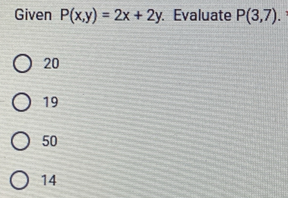 Given P(x,y)=2x+2y. Évaluate P(3,7). .
20
19
50
14