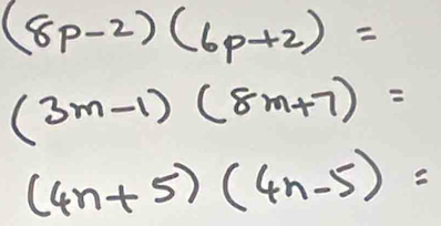 (8p-2)(6p+2)=
(3m-1)(8m+7)=
(4n+5)(4n-5)=