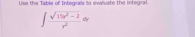 Use the Table of Integrals to evaluate the integral.
∈t  (sqrt(15y^2-2))/y^2 dy