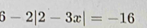 6-2|2-3x|=-16