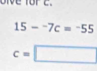 oive forc.
15-^-7c=^-55
c=□