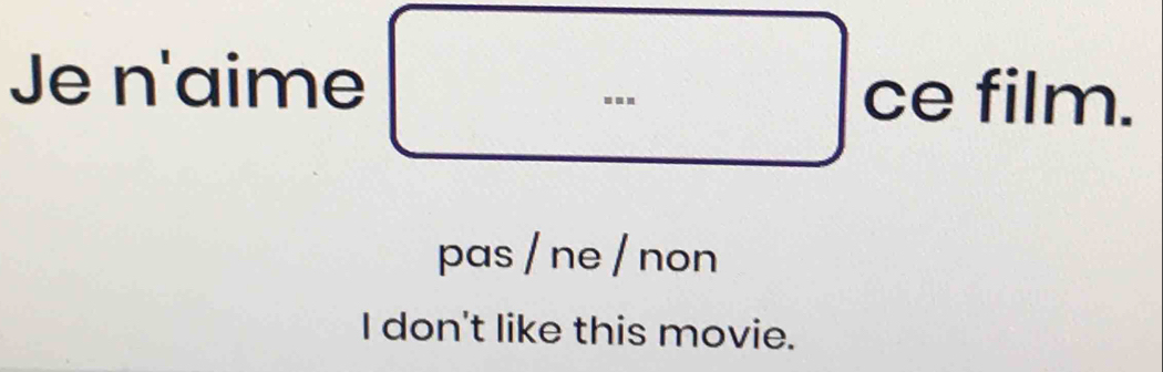 Je n'aime □ cefilm.
pas / ne / non
I don't like this movie.