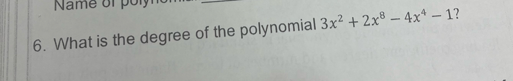 Solved: Name of pory 6. What is the degree of the polynomial 3x^2+2x^8 ...