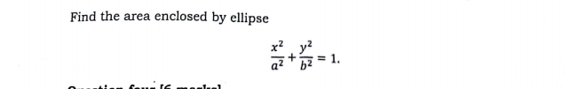 Find the area enclosed by ellipse
 x^2/a^2 + y^2/b^2 =1.