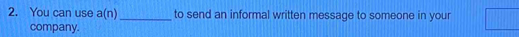 You can use a(n) _to send an informal written message to someone in your 
company.