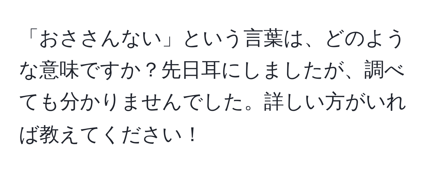 「おささんない」という言葉は、どのような意味ですか？先日耳にしましたが、調べても分かりませんでした。詳しい方がいれば教えてください！