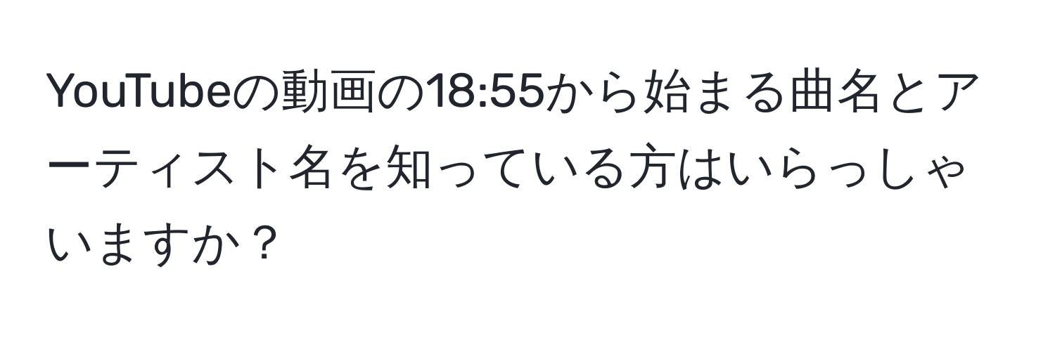 YouTubeの動画の18:55から始まる曲名とアーティスト名を知っている方はいらっしゃいますか？