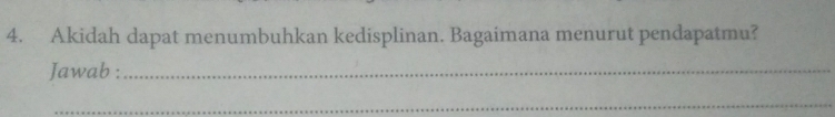 Akidah dapat menumbuhkan kedisplinan. Bagaimana menurut pendapatmu? 
Jawab :_ 
_