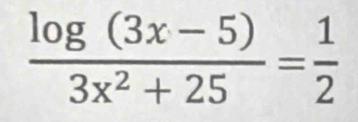  (log (3x-5))/3x^2+25 = 1/2 