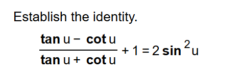 Establish the identity.
 (tan u-cot u)/tan u+cot u +1=2sin^2u