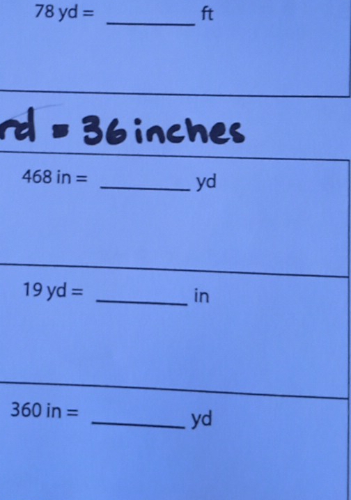 78yd=
ft
_ 
rd 36 inches
468in=
_ yd
19yd=
_in
360in=
_ yd