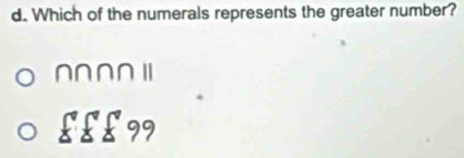 Which of the numerals represents the greater number?
n∩ n∩ |||
D 88°99