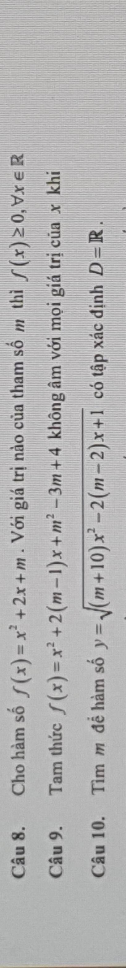 Cho hàm số f(x)=x^2+2x+m. Với giá trị nào của tham số m thì f(x)≥ 0, forall x∈ R
Câu 9. Tam thức f(x)=x^2+2(m-1)x+m^2-3m+4 không âm với mọi giá trị của x khi 
Câu 10. Tìm m để hàm số y=sqrt((m+10)x^2-2(m-2)x+1) có tập xác định D=R.