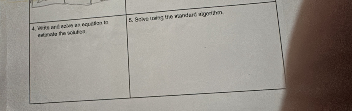 Write and solve an equation to 5. Solve using the standard algorithm. 
estimate the solution.