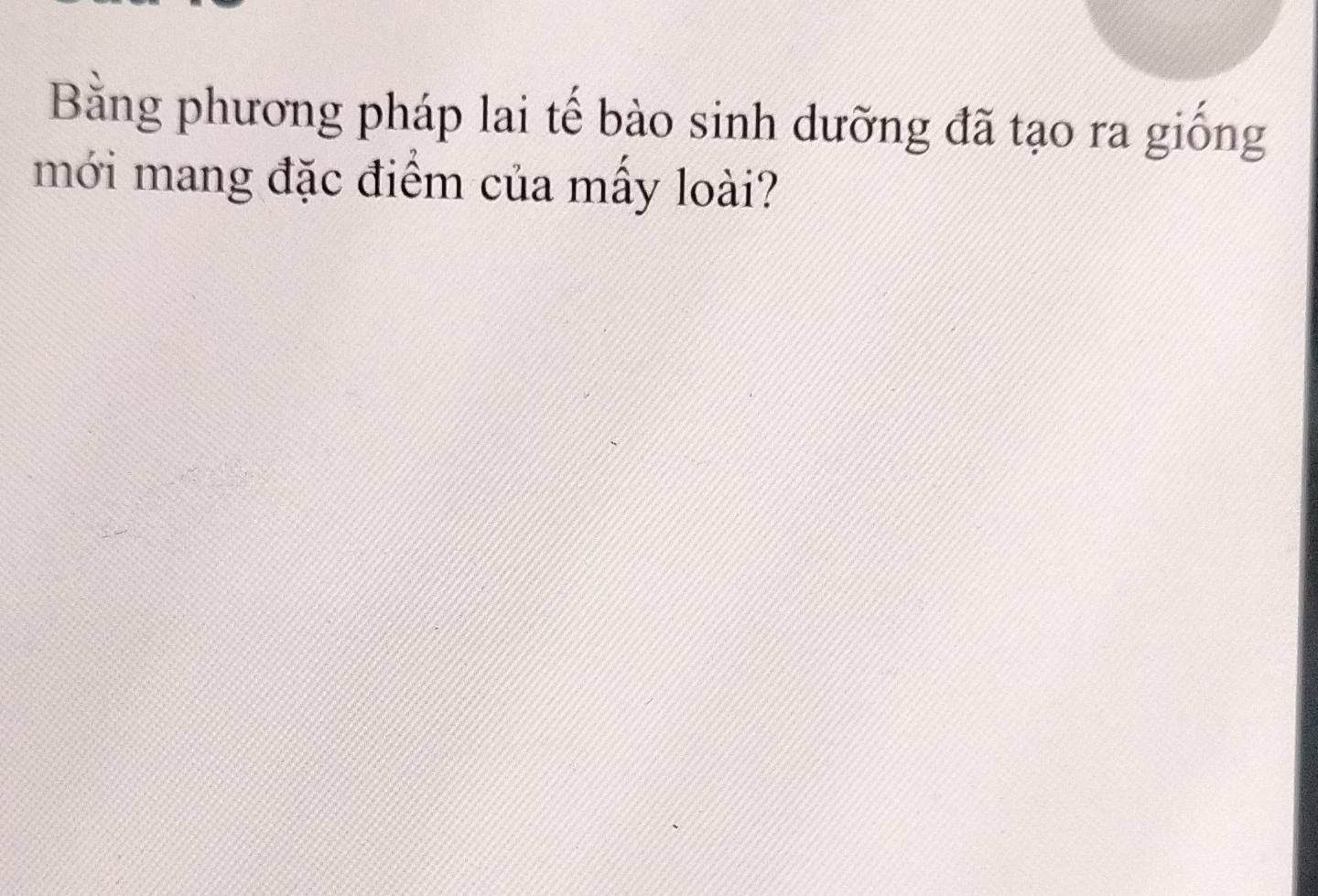 Bằng phương pháp lai tế bào sinh dưỡng đã tạo ra giống 
mới mang đặc điểm của mấy loài?