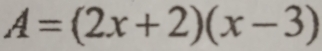 A=(2x+2)(x-3)