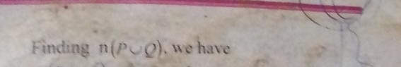 Finding n(P∪ Q). we hav