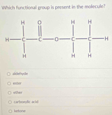 Which functional group is present in the molecule?
aldehyde
ester
ether
carboxylic acid
ketone