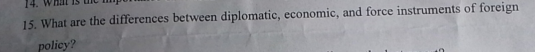 What is the 
15. What are the differences between diplomatic, economic, and force instruments of foreign 
policy?