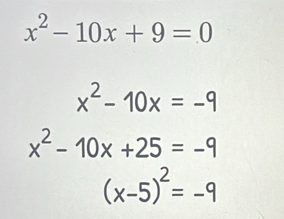 x^2-10x+9=0
x^2-10x=-9
x^2-10x+25=-9
(x-5)^2=-9