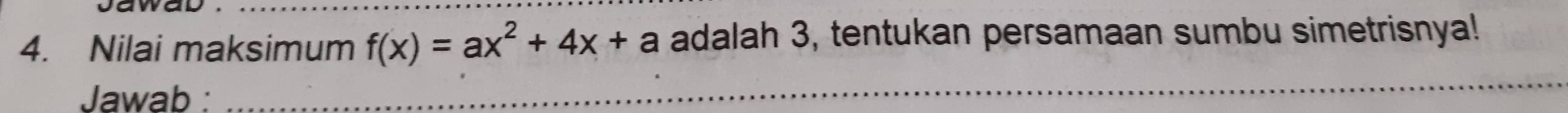 Nilai maksimum f(x)=ax^2+4x+a adalah 3, tentukan persamaan sumbu simetrisnya! 
Jawab : 
_