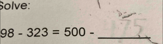 Solve:
98-323=500- _