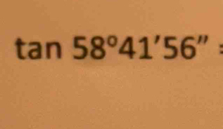 tan 58°41'56'' :