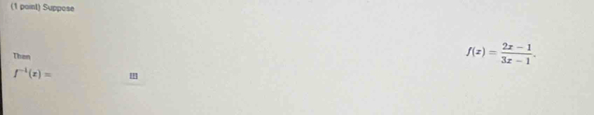 Suppose 
Then
f(x)= (2x-1)/3x-1 .
f^(-1)(x)=