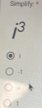 Simplify: *
i^3
i
-1
-i
1