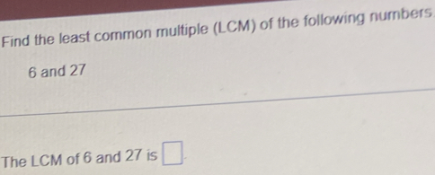 Solved: Find the least common multiple (LCM) of the following numbers 6 ...