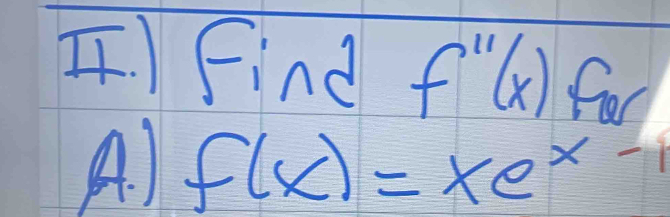 IIFind f''(x) for 
A.) f(x)=xe^(x-1)