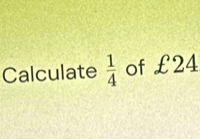 Calculate  1/4  of £24