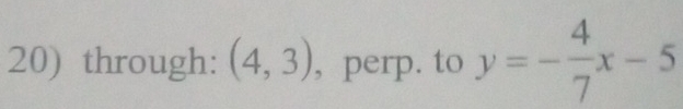 through: (4,3) , perp. to y=- 4/7 x-5