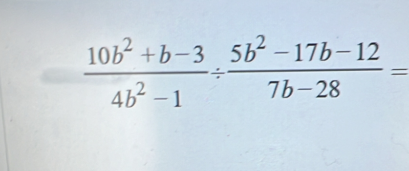  (10b^2+b-3)/4b^2-1 /  (5b^2-17b-12)/7b-28 =