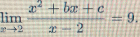 limlimits _xto 2 (x^2+bx+c)/x-2 =9.