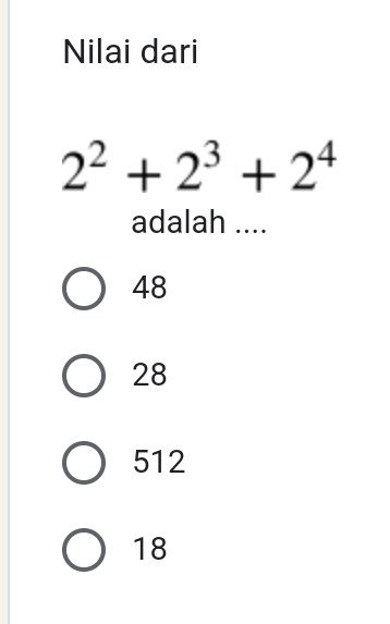 Nilai dari
2^2+2^3+2^4
adalah ....
48
28
512
18