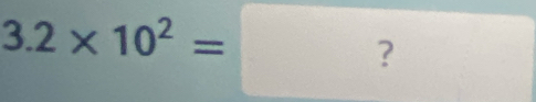 3.2* 10^2=? ^circ 