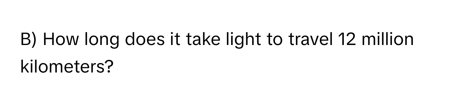 How long does it take light to travel 12 million kilometers?