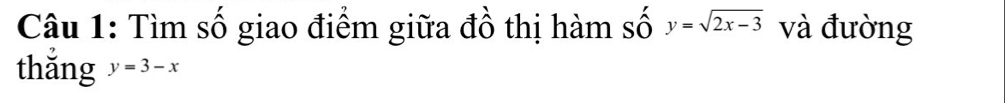 Tìm số giao điểm giữa đồ thị hàm số y=sqrt(2x-3) và đường
thắng y=3-x