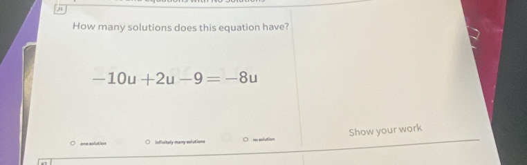 How many solutions does this equation have?
-10u+2u-9=-8u
one sofution Infinitely many solutions no solution Show your work