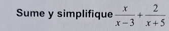 Sume y simplifique  x/x-3 + 2/x+5 