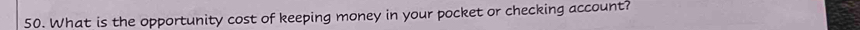 What is the opportunity cost of keeping money in your pocket or checking account?