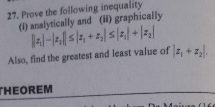 Prove the following inequality 
(i) analytically and (ii) graphically
||z_1|-|z_2||≤ |z_1+z_2|≤ |z_1|+|z_2|
Also, find the greatest and least value of |z_1+z_2|. 
THEOREM