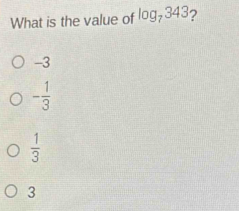 What is the value of log _7343 2
-3
- 1/3 
 1/3 
3